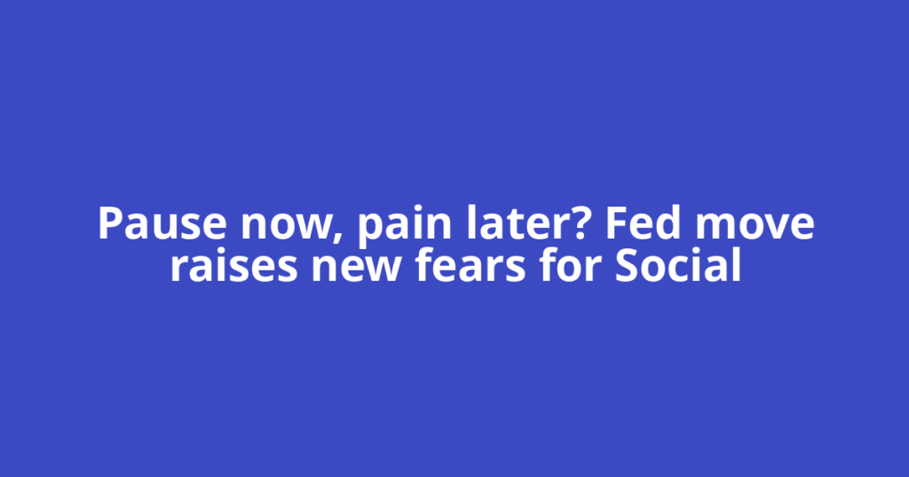Pause now, pain later? Fed move raises new fears for Social