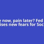 Pause now, pain later? Fed move raises new fears for Social