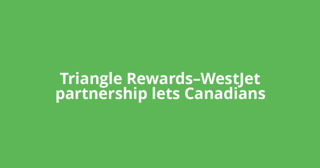 Triangle Rewards–WestJet partnership lets Canadians