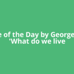 Quote of the Day by George Eliot: 'What do we live