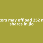 Investors may offload 252 million shares in Jio