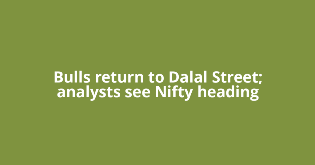 Bulls return to Dalal Street; analysts see Nifty heading