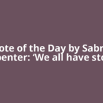 Quote of the Day by Sabrina Carpenter: ‘We all have stories