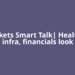 ETMarkets Smart Talk| Healthcare, infra, financials look