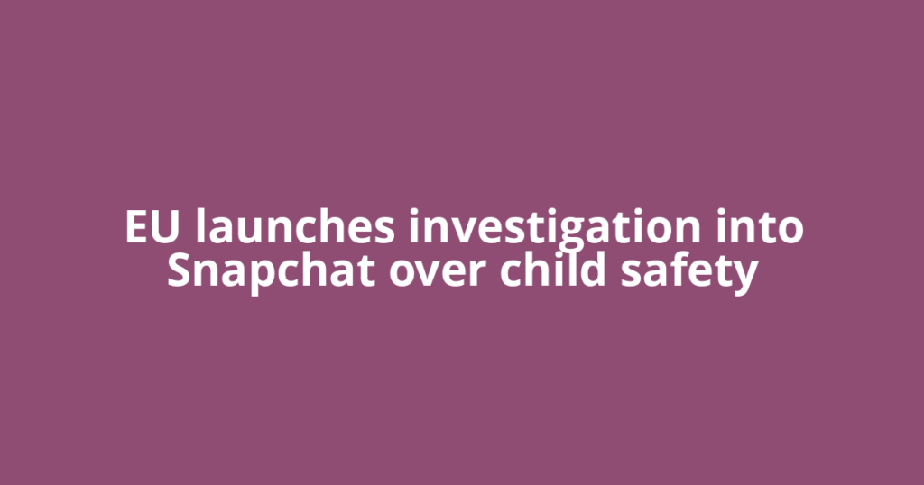 EU launches investigation into Snapchat over child safety
