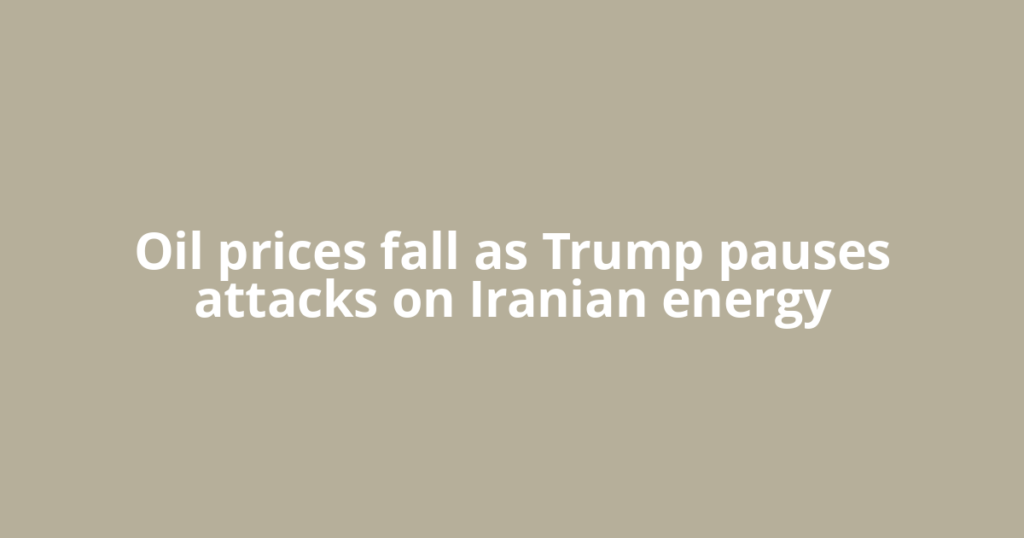 Oil prices fall as Trump pauses attacks on Iranian energy