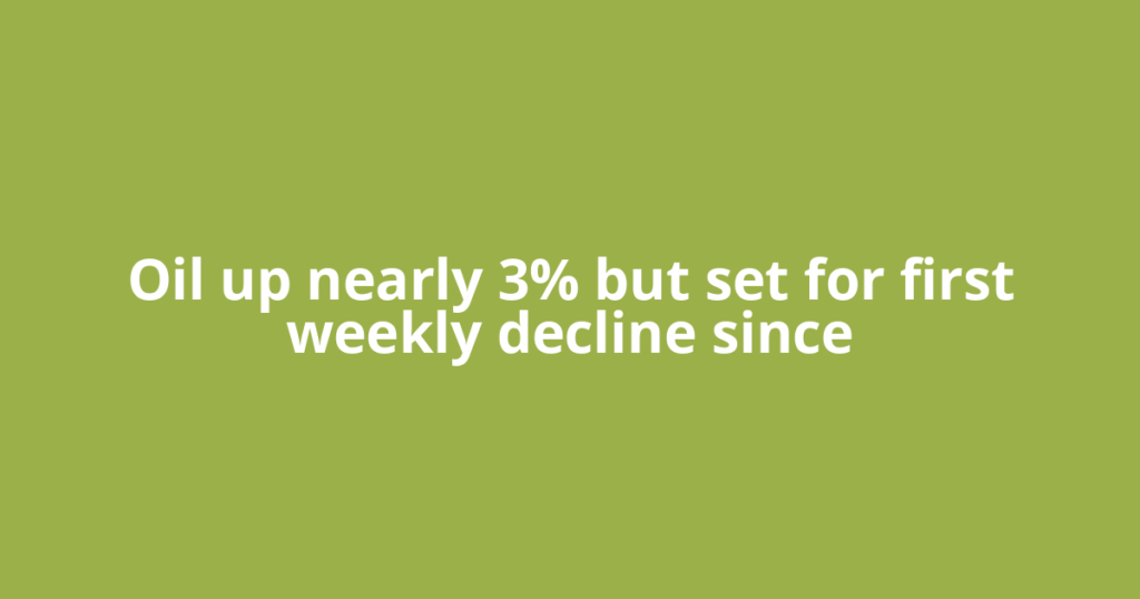 Oil up nearly 3% but set for first weekly decline since