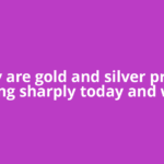Why are gold and silver prices rising sharply today and why