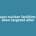 Iran says nuclear facilities have been targeted after