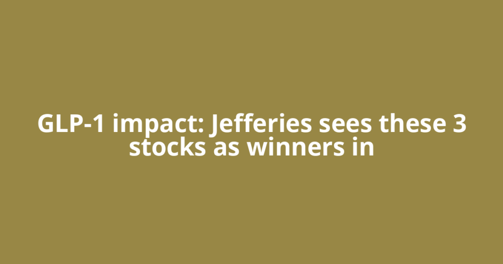 GLP-1 impact: Jefferies sees these 3 stocks as winners in