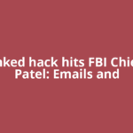 Iran-linked hack hits FBI Chief Kash Patel: Emails and