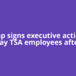 Trump signs executive action to pay TSA employees after