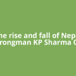 The rise and fall of Nepal strongman KP Sharma Oli