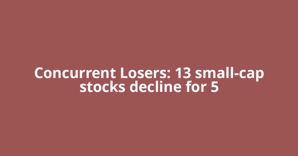 Concurrent Losers: 13 small-cap stocks decline for 5