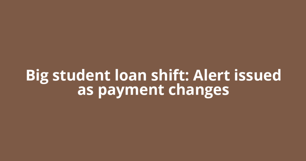Big student loan shift: Alert issued as payment changes