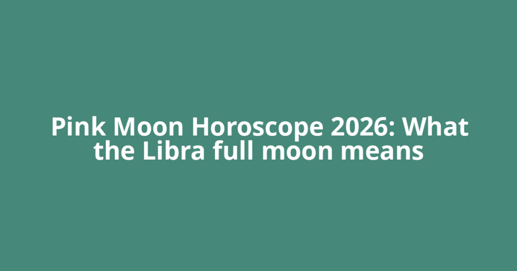 Pink Moon Horoscope 2026: What the Libra full moon means