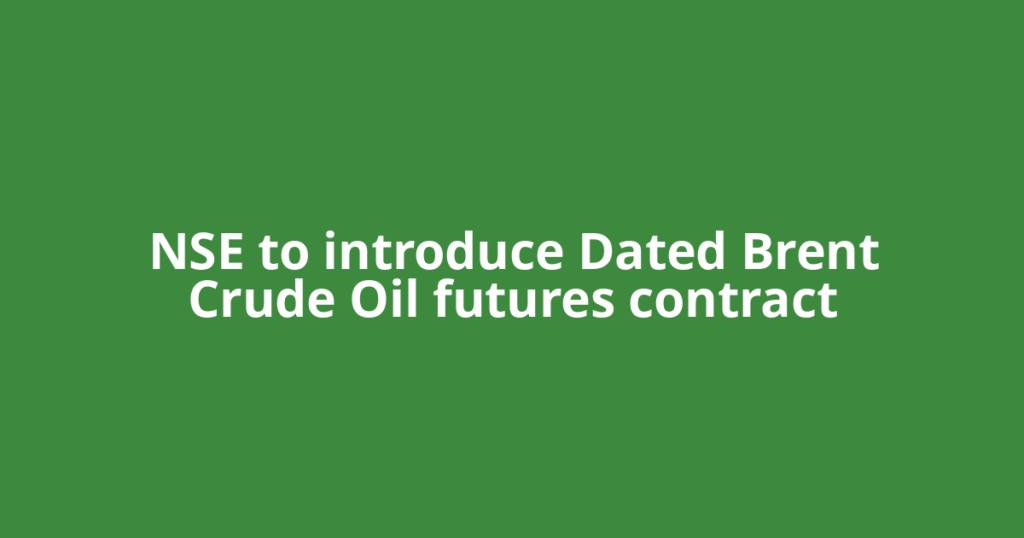 NSE to introduce Dated Brent Crude Oil futures contract