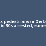 Car hits pedestrians in Derby; Man in 30s arrested, some