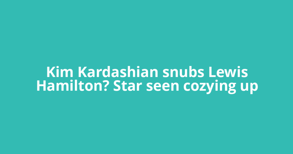 Kim Kardashian snubs Lewis Hamilton? Star seen cozying up