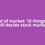 Ahead of market: 10 things that will decide stock market