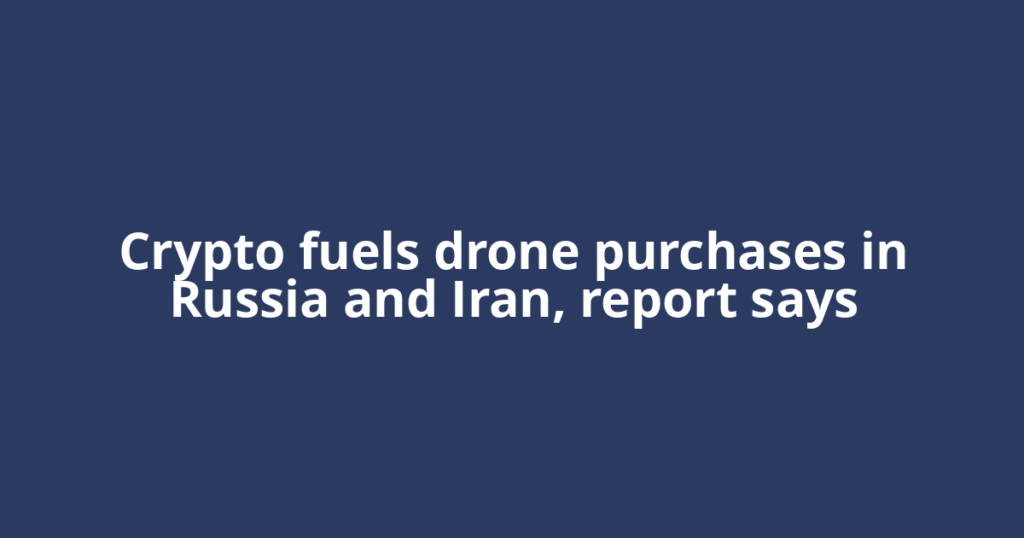Crypto fuels drone purchases in Russia and Iran, report says