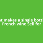 What makes a single bottle of French wine Sell for