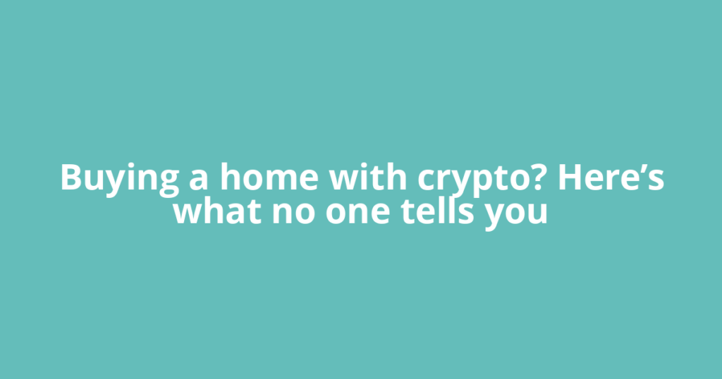 Buying a home with crypto? Here’s what no one tells you