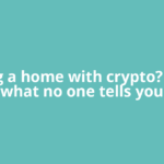 Buying a home with crypto? Here’s what no one tells you