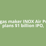 Indian gas maker INOX Air Products plans $1 billion IPO,