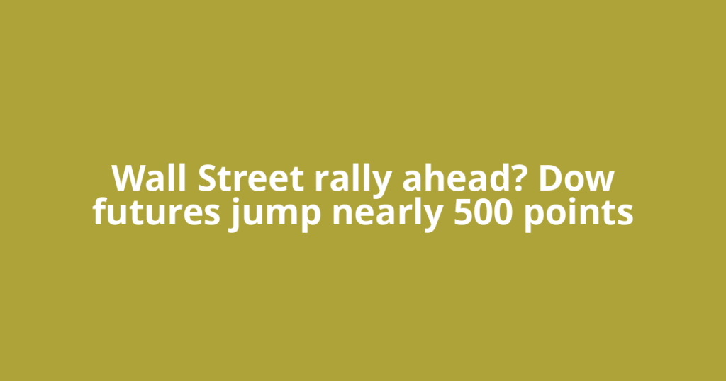 Wall Street rally ahead? Dow futures jump nearly 500 points