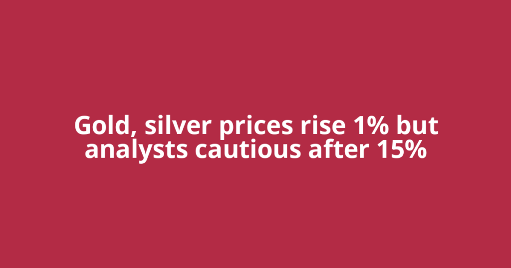 Gold, silver prices rise 1% but analysts cautious after 15%