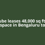 IndiQube leases 48,000 sq ft office space in Bengaluru to
