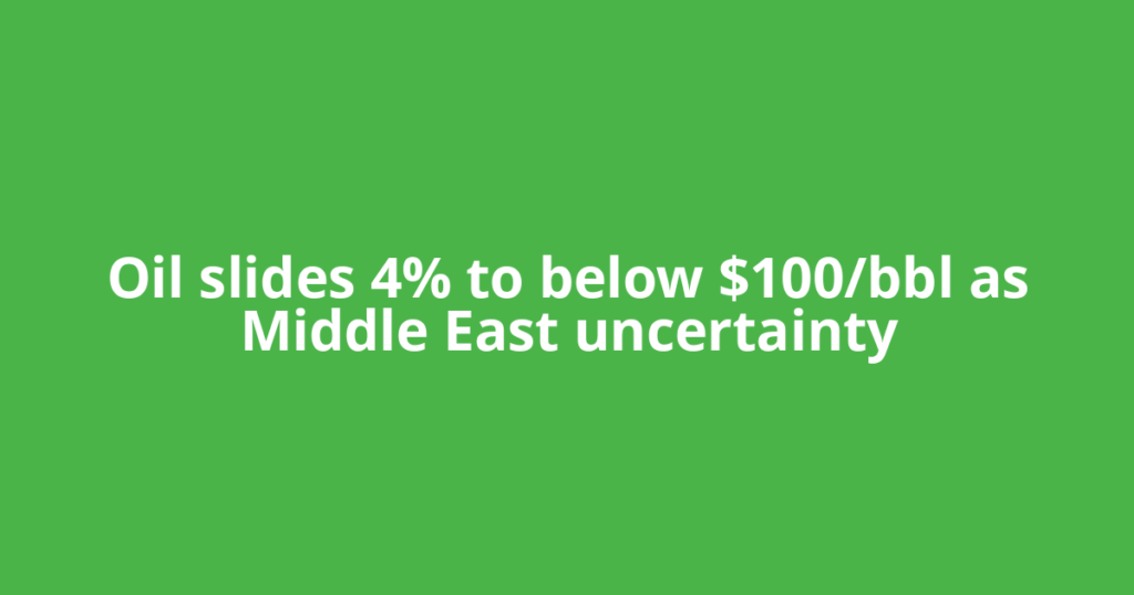 Oil slides 4% to below $100/bbl as Middle East uncertainty