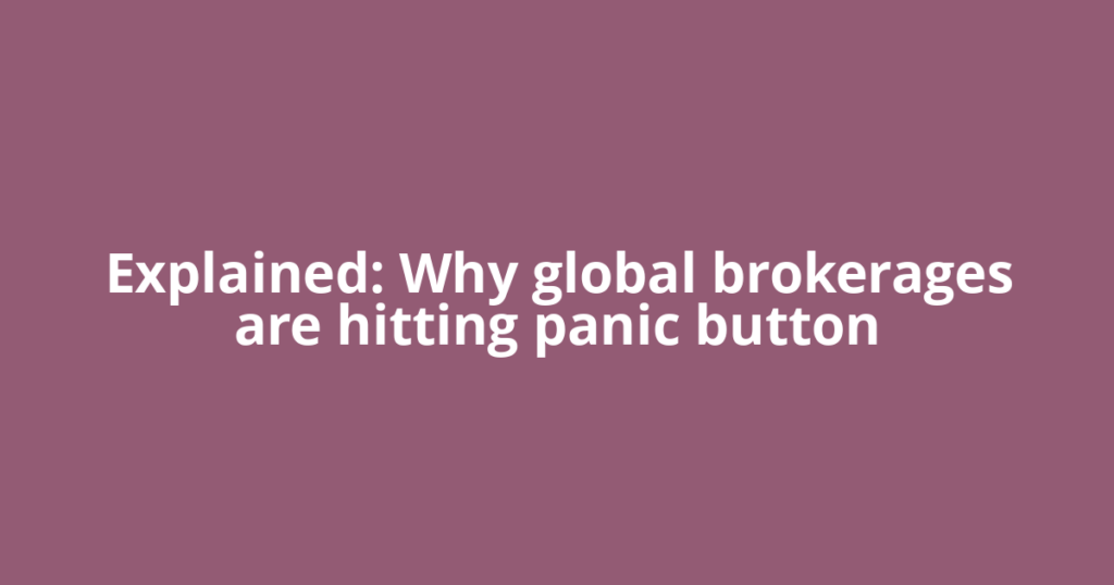 Explained: Why global brokerages are hitting panic button