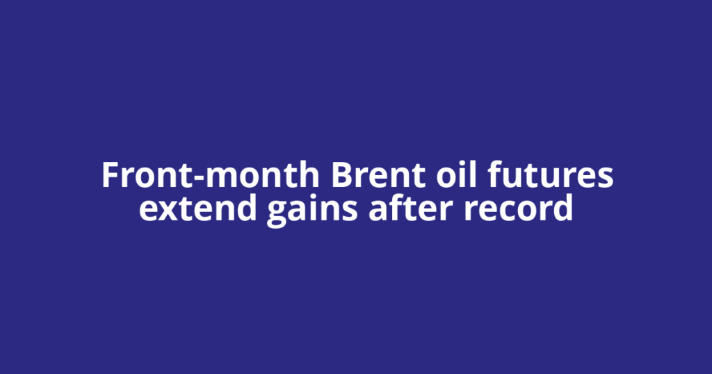 Front-month Brent oil futures extend gains after record