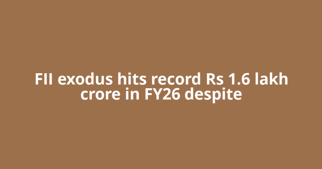 FII exodus hits record Rs 1.6 lakh crore in FY26 despite