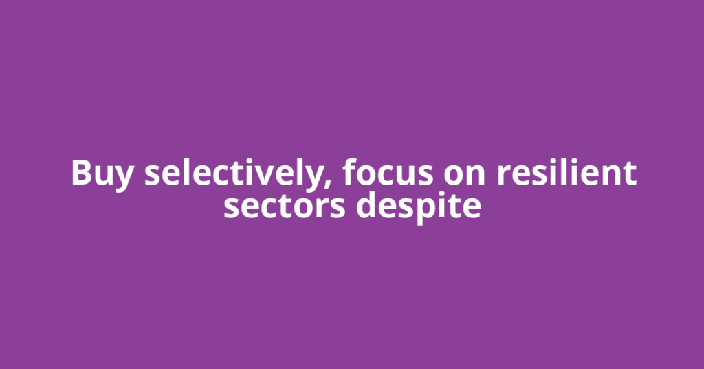 Buy selectively, focus on resilient sectors despite