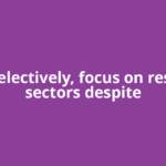Buy selectively, focus on resilient sectors despite