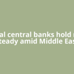 Global central banks hold rates steady amid Middle East