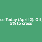 Oil Price Today (April 2): Oil jumps 5% to cross