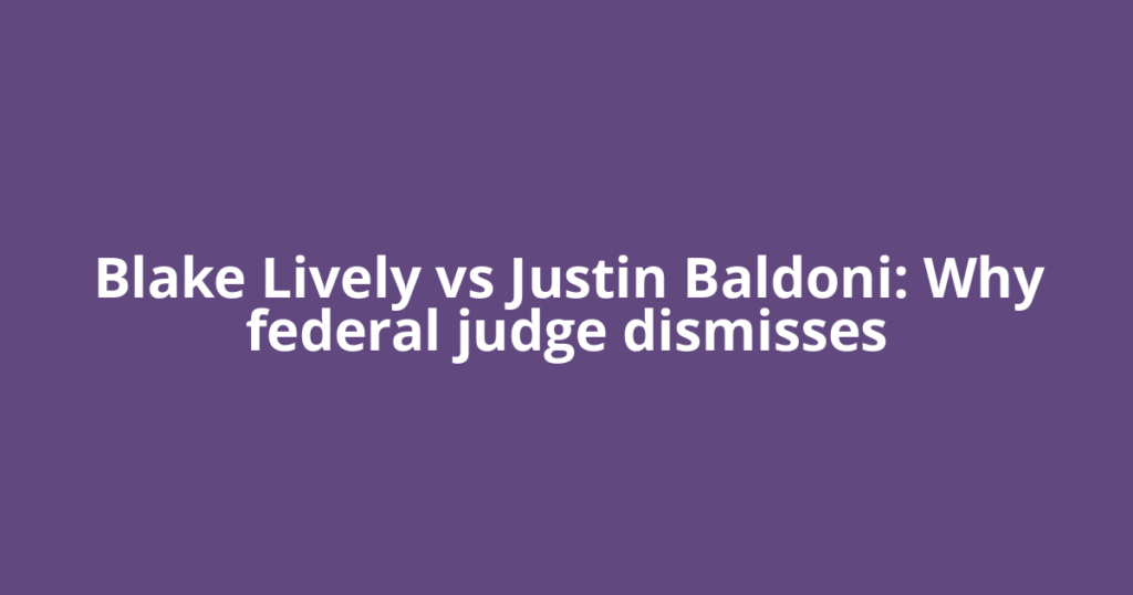 Blake Lively vs Justin Baldoni: Why federal judge dismisses