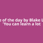 Quote of the day by Blake Lively: 'You can learn a lot