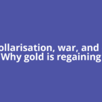 De-dollarisation, war, and debt: Why gold is regaining