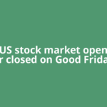 Is the US stock market open today or closed on Good Friday