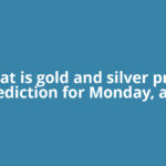 What is gold and silver price prediction for Monday, and