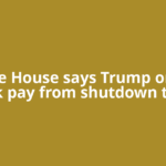 White House says Trump orders back pay from shutdown to all
