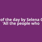 Quote of the day by Selena Gomez: 'All the people who