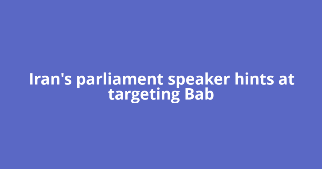 Iran's parliament speaker hints at targeting Bab