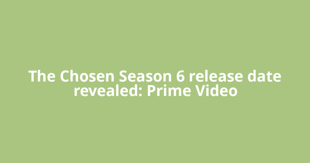 The Chosen Season 6 release date revealed: Prime Video
