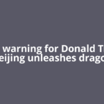 China warning for Donald Trump: Beijing unleashes dragon